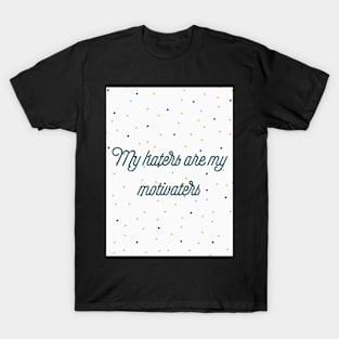 My haters are my motivaters T-Shirt